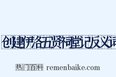 创建伊洛五贤祠堂记反义词是什么意思的图片